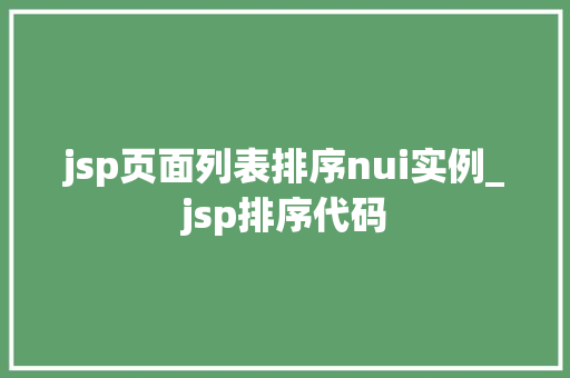 jsp页面列表排序nui实例_jsp排序代码