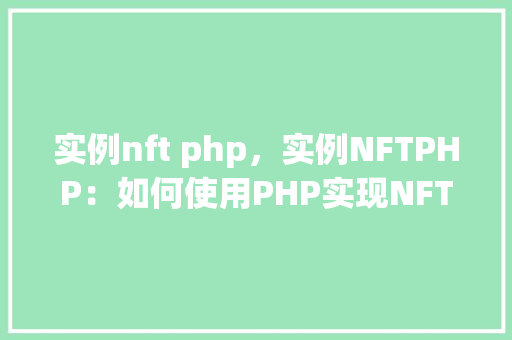 实例nft php，实例NFTPHP：如何使用PHP实现NFT生成与展示