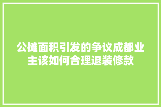 公摊面积引发的争议成都业主该如何合理退装修款