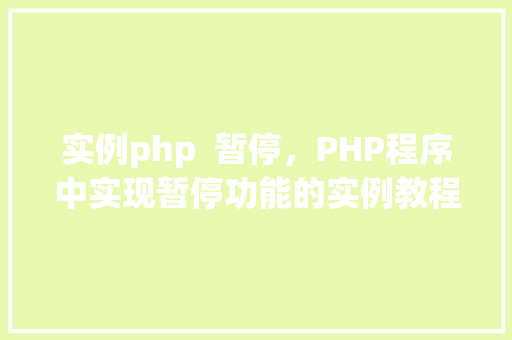 实例php  暂停，PHP程序中实现暂停功能的实例教程