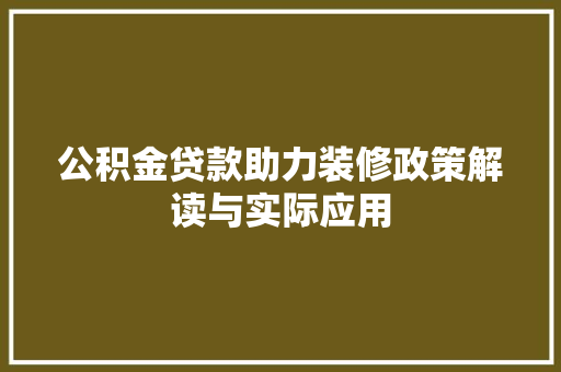 公积金贷款助力装修政策解读与实际应用  第1张