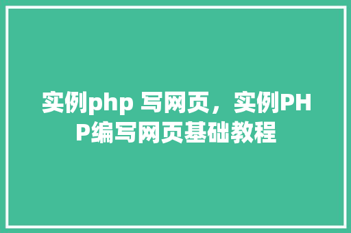 实例php 写网页，实例PHP编写网页基础教程