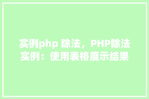 实例php 除法，PHP除法实例：使用表格展示结果