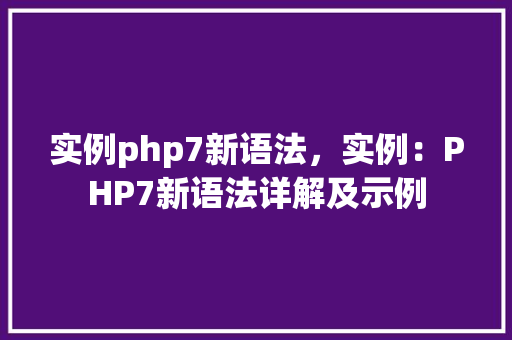 实例php7新语法，实例：PHP7新语法详解及示例