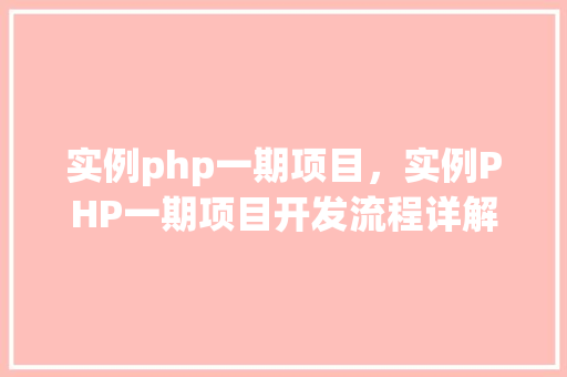 实例php一期项目，实例PHP一期项目开发流程详解