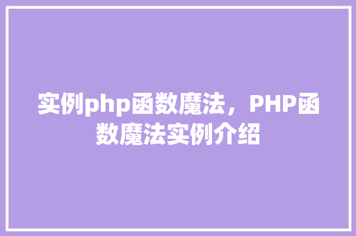 实例php函数魔法，PHP函数魔法实例介绍