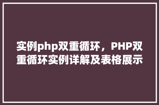 实例php双重循环，PHP双重循环实例详解及表格展示