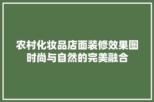 农村化妆品店面装修效果图时尚与自然的完美融合