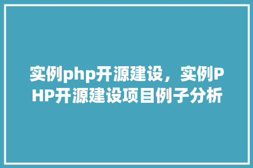 实例php开源建设，实例PHP开源建设项目例子分析