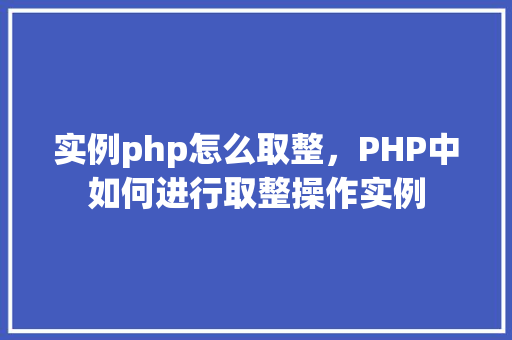 实例php怎么取整，PHP中如何进行取整操作实例