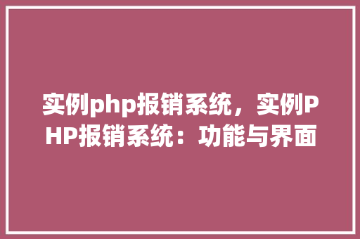 实例php报销系统，实例PHP报销系统：功能与界面展示