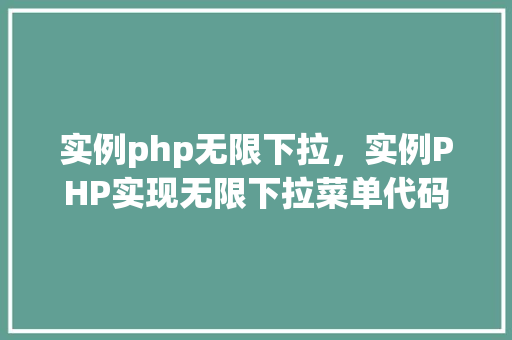 实例php无限下拉，实例PHP实现无限下拉菜单代码详解