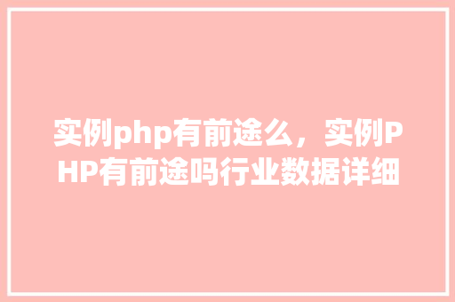 实例php有前途么，实例PHP有前途吗行业数据详细介绍