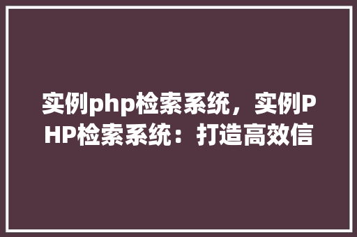 实例php检索系统，实例PHP检索系统：打造高效信息查询解决方法
