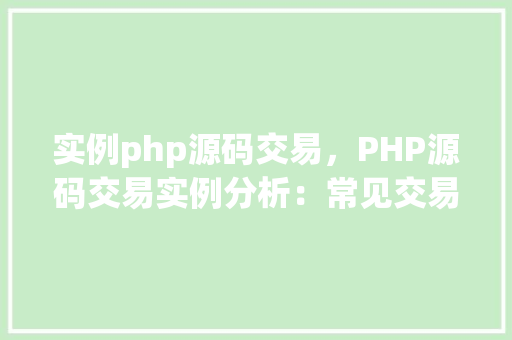 实例php源码交易，PHP源码交易实例分析：常见交易模式与代码示例