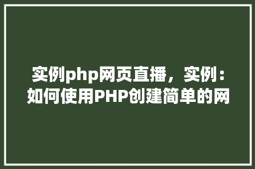 实例php网页直播，实例：如何使用PHP创建简单的网页直播平台