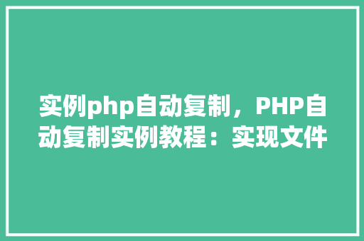 实例php自动复制，PHP自动复制实例教程：实现文件或文件夹的复制功能