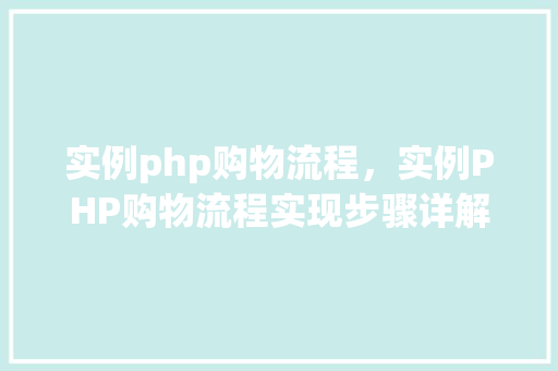实例php购物流程，实例PHP购物流程实现步骤详解