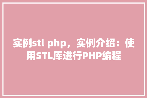 实例stl php，实例介绍：使用STL库进行PHP编程