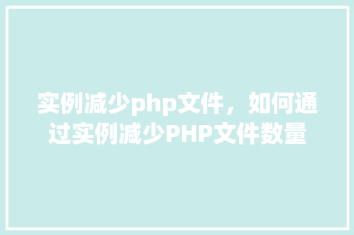 实例减少php文件，如何通过实例减少PHP文件数量