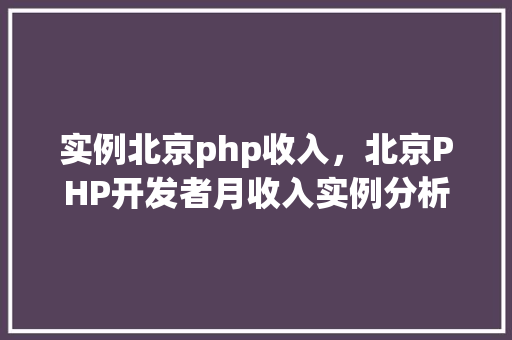 实例北京php收入，北京PHP开发者月收入实例分析