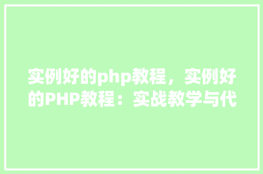实例好的php教程，实例好的PHP教程：实战教学与代码介绍