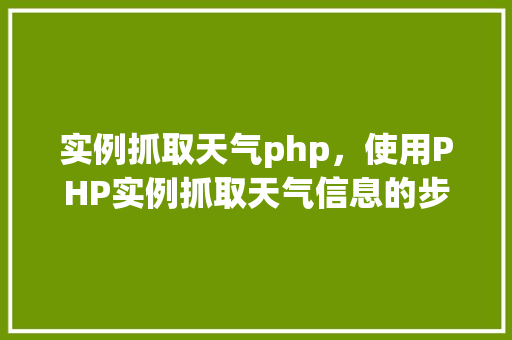 实例抓取天气php，使用PHP实例抓取天气信息的步骤详解  第1张