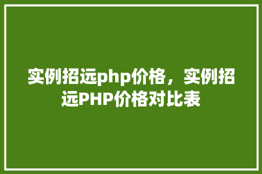 实例招远php价格，实例招远PHP价格对比表  第1张