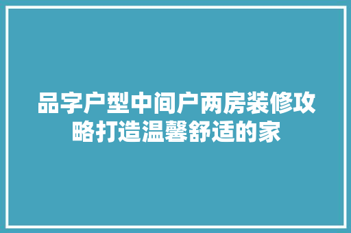 品字户型中间户两房装修攻略打造温馨舒适的家  第1张