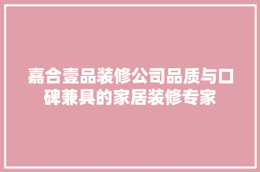 嘉合壹品装修公司品质与口碑兼具的家居装修专家