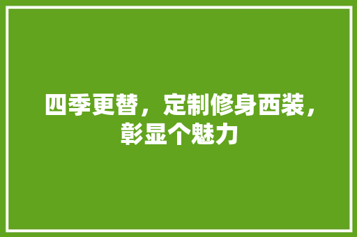 四季更替，定制修身西装，彰显个魅力