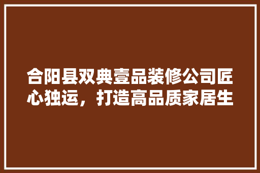 合阳县双典壹品装修公司匠心独运，打造高品质家居生活