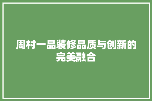 周村一品装修品质与创新的完美融合