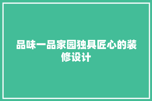 品味一品家园独具匠心的装修设计  第1张