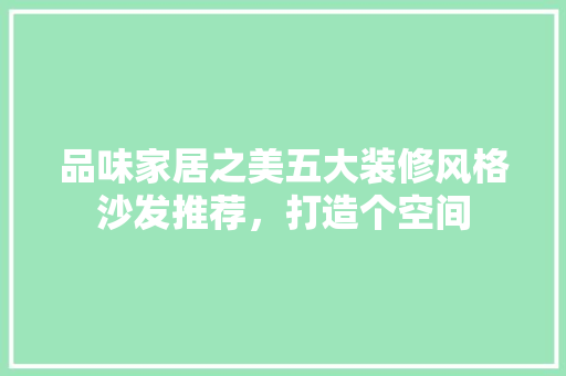 品味家居之美五大装修风格沙发推荐，打造个空间