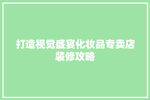 打造视觉盛宴化妆品专卖店装修攻略