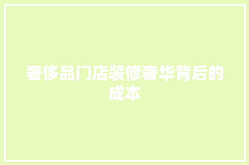 奢侈品门店装修奢华背后的成本