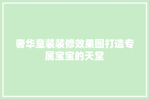 奢华童装装修效果图打造专属宝宝的天堂