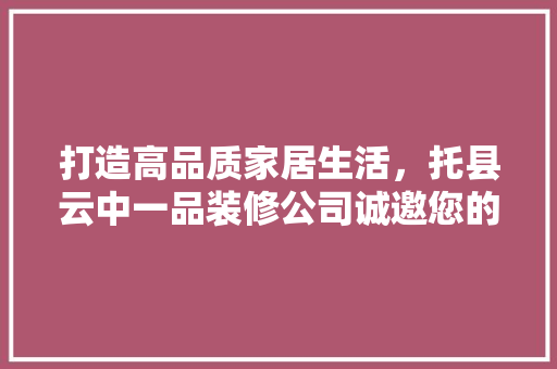 打造高品质家居生活，托县云中一品装修公司诚邀您的加入！