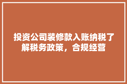 投资公司装修款入账纳税了解税务政策，合规经营