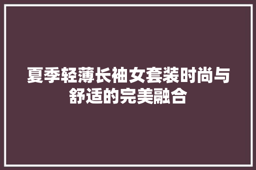 夏季轻薄长袖女套装时尚与舒适的完美融合