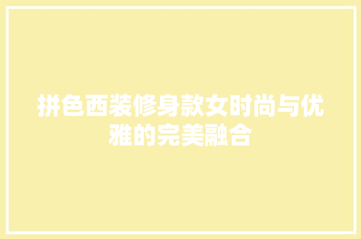 拼色西装修身款女时尚与优雅的完美融合