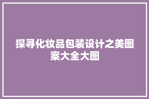 探寻化妆品包装设计之美图案大全大图