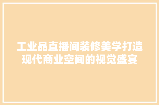 工业品直播间装修美学打造现代商业空间的视觉盛宴