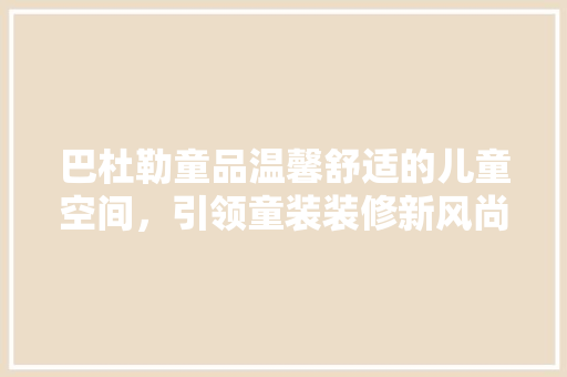 巴杜勒童品温馨舒适的儿童空间，引领童装装修新风尚