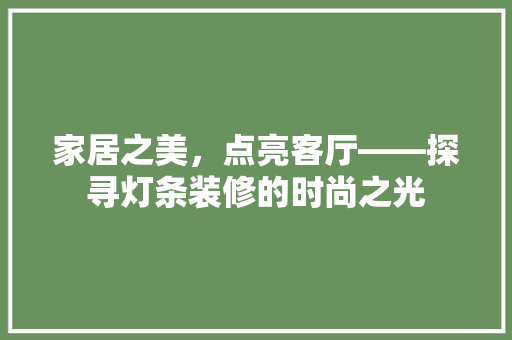 家居之美，点亮客厅——探寻灯条装修的时尚之光