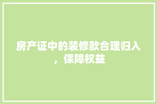 房产证中的装修款合理归入，保障权益