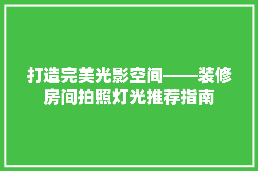 打造完美光影空间——装修房间拍照灯光推荐指南