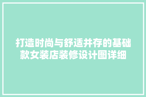 打造时尚与舒适并存的基础款女装店装修设计图详细