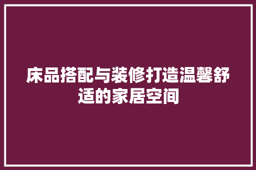 床品搭配与装修打造温馨舒适的家居空间